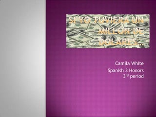 Si Yo Tuviera Un Millón de Dólares… Camila White Spanish 3 Honors3rd period 