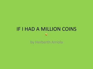 IF I HAD A MILLION COINS by Herberth Arriola 