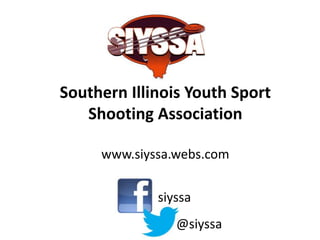 Southern Illinois Youth Sport
Shooting Association
www.siyssa.webs.com
siyssa
@siyssa
 