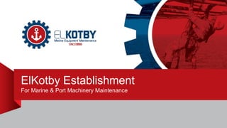 ElKotby Establishment
For Marine & Port Machinery Maintenance
 