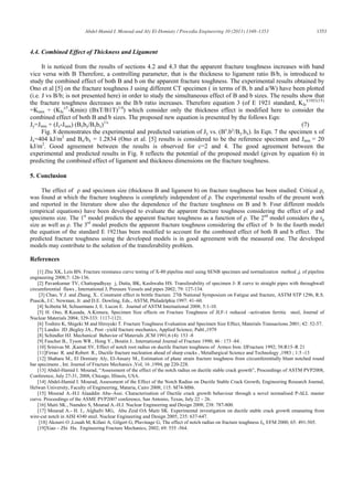 Abdel-Hamid I. Mourad and Aly El-Domiaty / Procedia Engineering 10 (2011) 1348–1353                             1353



4.4. Combined Effect of Thickness and Ligament

      It is noticed from the results of sections 4.2 and 4.3 that the apparent fracture toughness increases with band
vice versa with B Therefore, a controlling parameter, that is the thickness to ligament ratio B/b, is introduced to
study the combined effect of both B and b on the apparent fracture toughness. The experimental results obtained by
Ono et al [5] on the fracture toughness J using different CT specimen ( in terms of B, b and a/W) have been plotted
(i.e. J vs B/b; is not presented here) in order to study the simultaneous effect of B and b sizes. The results show that
the fracture toughness decreases as the B/b ratio increases. Therefore equation 3 (of E 1921 standard, KJcE1921(1T)
=Kmin + (KJcxT-Kmin) (BxT/B1T)1/4) which consider only the thickness effect is modified here to consider the
combined effect of both B and b sizes. The proposed new equation is presented by the follows Eqn:
Jy=Jmin + (Jx-Jmin) (Bxby/Bybx)1/c                                                                              (7)
      Fig. 8 demonstrates the experimental and predicted variation of Jy vs. (Bx.by/By.bx). In Eqn. 7 the specimen x of
Jx=404 kJ/m2 and Bx/bx = 1.2834 (Ono et al. [5] results is considered to be the reference specimen and Jmin = 20
kJ/m2. Good agreement between the results is observed for c=2 and 4. The good agreement between the
experimental and predicted results in Fig. 8 reflects the potential of the proposed model (given by equation 6) in
predicting the combined effect of ligament and thickness dimensions on the fracture toughness.

5. Conclusion

     The effect of and specimen size (thickness B and ligament b) on fracture toughness has been studied. Critical c
was found at which the fracture toughness is completely independent of . The experimental results of the present work
and reported in the literature show also the dependence of the fracture toughness on B and b. Four different models
(empirical equations) have been developed to evaluate the apparent fracture toughness considering the effect of and
specimens size. The 1st model predicts the apparent fracture toughness as a function of . The 2nd model considers the rp
size as well as . The 3rd model predicts the apparent fracture toughness considering the effect of b In the fourth model
the equation of the standard E 1921has been modified to account for the combined effect of both B and b effect. The
predicted fracture toughness using the developed models is in good agreement with the measured one. The developed
models may contribute to the solution of the transferability problem.

References
    [1] Zhu XK, Leis BN. Fracture resistance curve testing of X-80 pipeline steel using SENB specimen and normalization method ,j. of pipeline
engineering 2008;7: 126-136.
    [2] Pavankumar TV, Chattopadhyay j, Dutta, BK, Kushwaha HS. Transferability of specimen J- R curve to straight pipes with throughwall
circumferential flaws , International J, Pressure Vessels and pipes 2002; 79: 127-134.
     [3] Chao, Y.J. and Zhang, X.. Constraint effect in brittle fracture. 27th National Symposium on Fatigue and fracture, ASTM STP 1296, R.S.
Piascik, J.C. Newman, Jr. and D.E. Dowling, Eds., ASTM, Philadelphia 1997: 41–60.
    [4] Scibetta M, Schuurmans J, E. Lucon E. Journal of ASTM International 2008; 5:1-10.
    [5] H. Ono, R.Kasada, A.Kimura, Specimen Size effects on Fracture Toughness of JLF-1 reduced –activation ferritic steel, Journal of
Nuclear Materials 2004; 329-333: 1117-1121.
    [6] Toshiro K, Shigeki M and Hiroyuki T. Fracture Toughness Evaluation and Specimen Size Effect, Materials Transactions 2001; 42: 52-57.
    [7] Landes JD ,Begley JA., Post –yield fracture mechanics, Applied Science, Publ.,1979
    [8] Schindler HJ. Mechanical Behavior of Materials ,ICM 1991;6 (4): 153 -8
    [9] Faucher B., Tyson WR , Hong Y., Boutin J.. International Journal of Fracture 1990; 46 : 173 -84 .
    [10] Srinivas M. ,Kamat SV, Effect of notch root radius on ductile fracture toughness of Armco Iron. IJFracture 1992; 58:R15–R 21
    [11]Firrao R. and Robert R., Ductile fracture nucleation ahead of sharp cracks , Metallurgical Science and Technology ,1983 ; 1:5 -13
    [12] Shabara M., El Domiaty Aly, El-Ansary M., Estimation of plane strain fracture toughness from circumferentially blunt notched round
bar specimens , Int. Journal of Fracture Mechanics ,Vol, 16 ,1994, pp 220-228.
    [13] Abdel-Hamid I. Mourad, “Assessment of the effect of the notch radius on ductile stable crack growth”, Proceedings of ASTM PVP2008,
Conference, July 27-31, 2008, Chicago, Illinois, USA.
    [14] Abdel-Hamid I. Mourad, Assessment of the Effect of the Notch Radius on Ductile Stable Crack Growth, Engineering Research Journal,
Helwan University, Faculty of Engineering, Mataria, Cairo 2008; 115: M74-M86.
    [15] Mourad A.-H.I Alaaddin Abu–Assi. Characterisation of Ductile crack growth behaviour through a novel normalised P- LL master
curve. Proceedings of the ASME PVP2007 conference, San Antonio, Texas, July 22 – 26.
    [16] Maiti SK., Namdeo S, Mourad A.-H.I. Nuclear Engineering and Design 2008; 238: 787-800.
    [17] Mourad A.- H. I., Alghafri MG, Abu Zeid OA Maiti SK. Experimental investigation on ductile stable crack growth emanating from
wire-cut notch in AISI 4340 steel. Nuclear Engineering and Design 2005; 235: 637-647.
     [18] Akourri O ,Louah M, Kifani A, Gilgert G, Pluvinage G, The effect of notch radius on fracture toughness JIc. EFM 2000; 65: 491-505.
    [19]Xiao – Zhi Hu. Engineering Fracture Mechanics, 2002; 69: 555 -564.
 