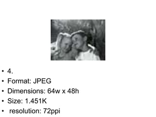 • 4.
• Format: JPEG
• Dimensions: 64w x 48h
• Size: 1.451K
• resolution: 72ppi