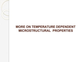 MORE ON TEMPERATURE DEPENDENT
MICROSTRUCTURAL PROPERTIES
 