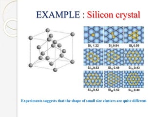 EXAMPLE : Silicon crystal
Experiments suggests that the shape of small size clusters are quite different
 
