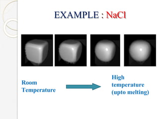EXAMPLE : NaCl
Room
Temperature
High
temperature
(upto melting)
 