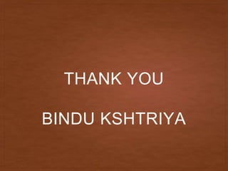 THANK YOU
BINDU KSHTRIYA
 