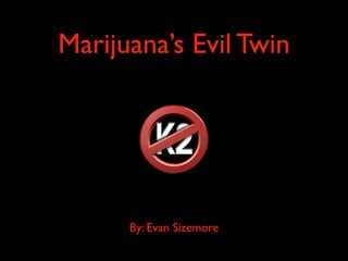 Marijuana’s Evil Twin




      By: Evan Sizemore
 