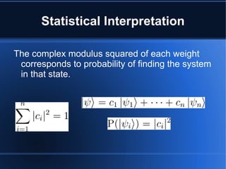 Statistical Interpretation
The complex modulus squared of each weight
corresponds to probability of finding the system
in ...