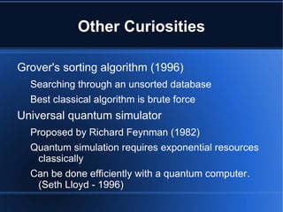Other Curiosities
Grover's sorting algorithm (1996)
Searching through an unsorted database
Best classical algorithm is bru...