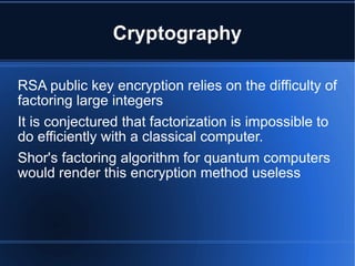 Cryptography
RSA public key encryption relies on the difficulty of
factoring large integers
It is conjectured that factori...