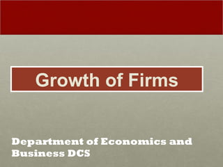 Growth of Firms Department of Economics and Business DCS 