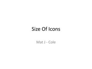 Size Of Icons
Mat J - Cole
 