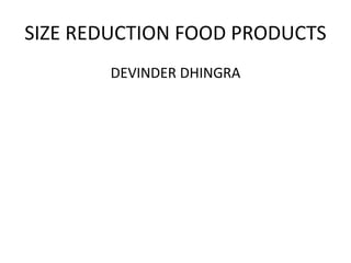 SIZE REDUCTION FOOD PRODUCTS
DEVINDER DHINGRA
 