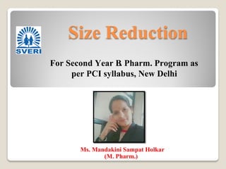 Ms. Mandakini Sampat Holkar
(M. Pharm.)
For Second Year B. Pharm. Program as
per PCI syllabus, New Delhi
Size Reduction
 