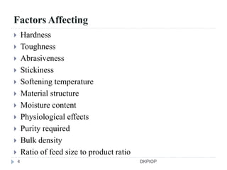 Factors Affecting
 Hardness
 Toughness
 Abrasiveness
 Stickiness
 Softening temperature
 Material structure
 Moisture content
 Physiological effects
 Purity required
 Bulk density
 Ratio of feed size to product ratio
4 DKPIOP
 