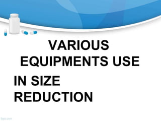VARIOUS
EQUIPMENTS USE
IN SIZE
REDUCTION
 