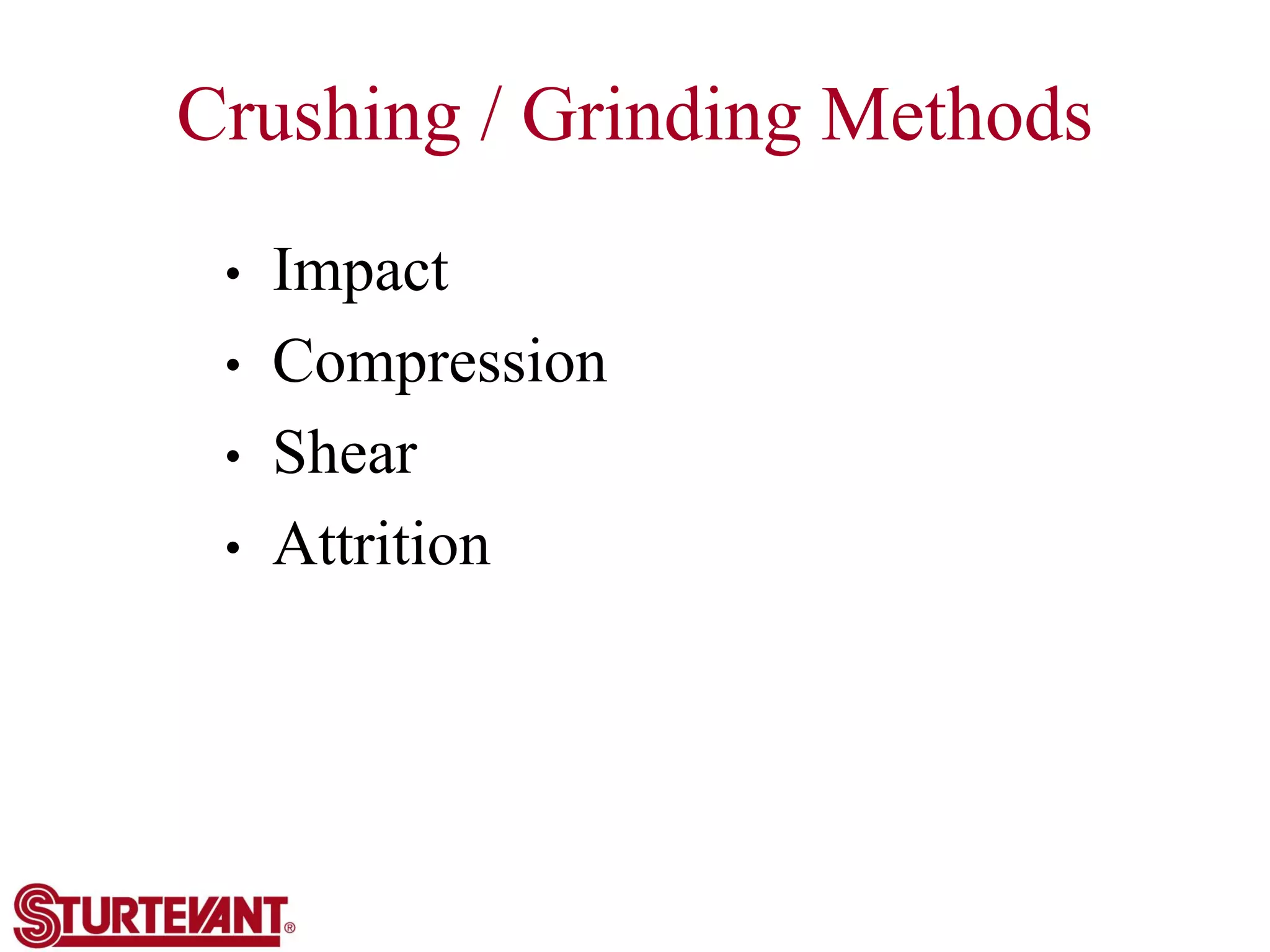 Crushing / Grinding Methods
• Impact
• Compression
• Shear
• Attrition
 
