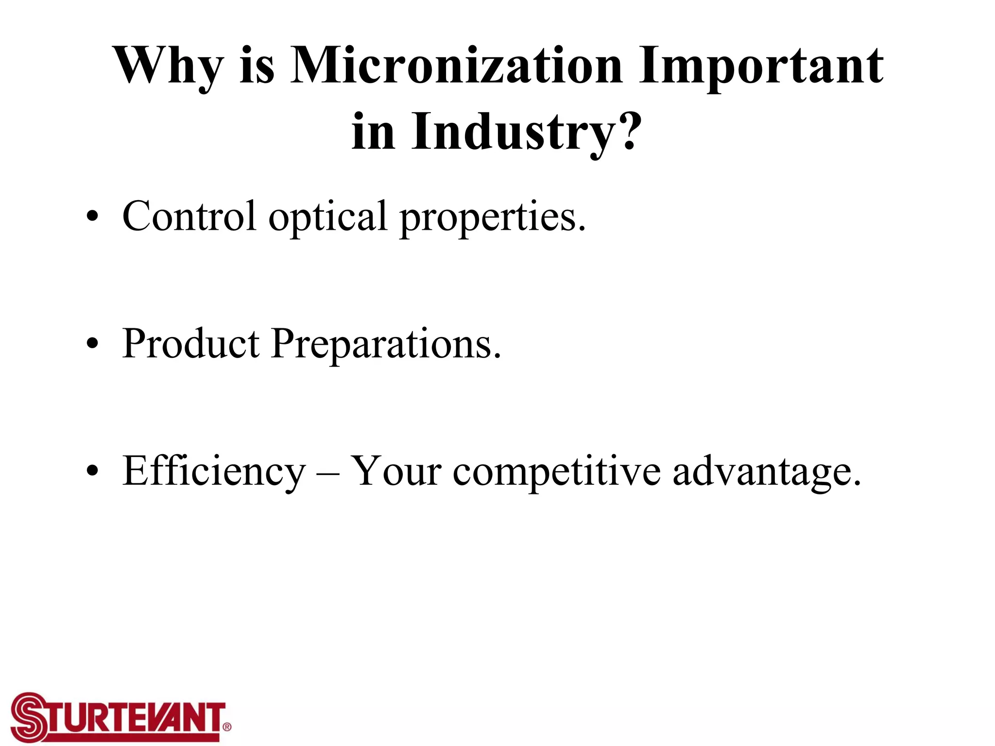 Why is Micronization Important
in Industry?
• Control optical properties.
• Product Preparations.
• Efficiency – Your competitive advantage.
 