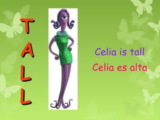 T
A   Celia is tall

L   Celia es alta


L
 