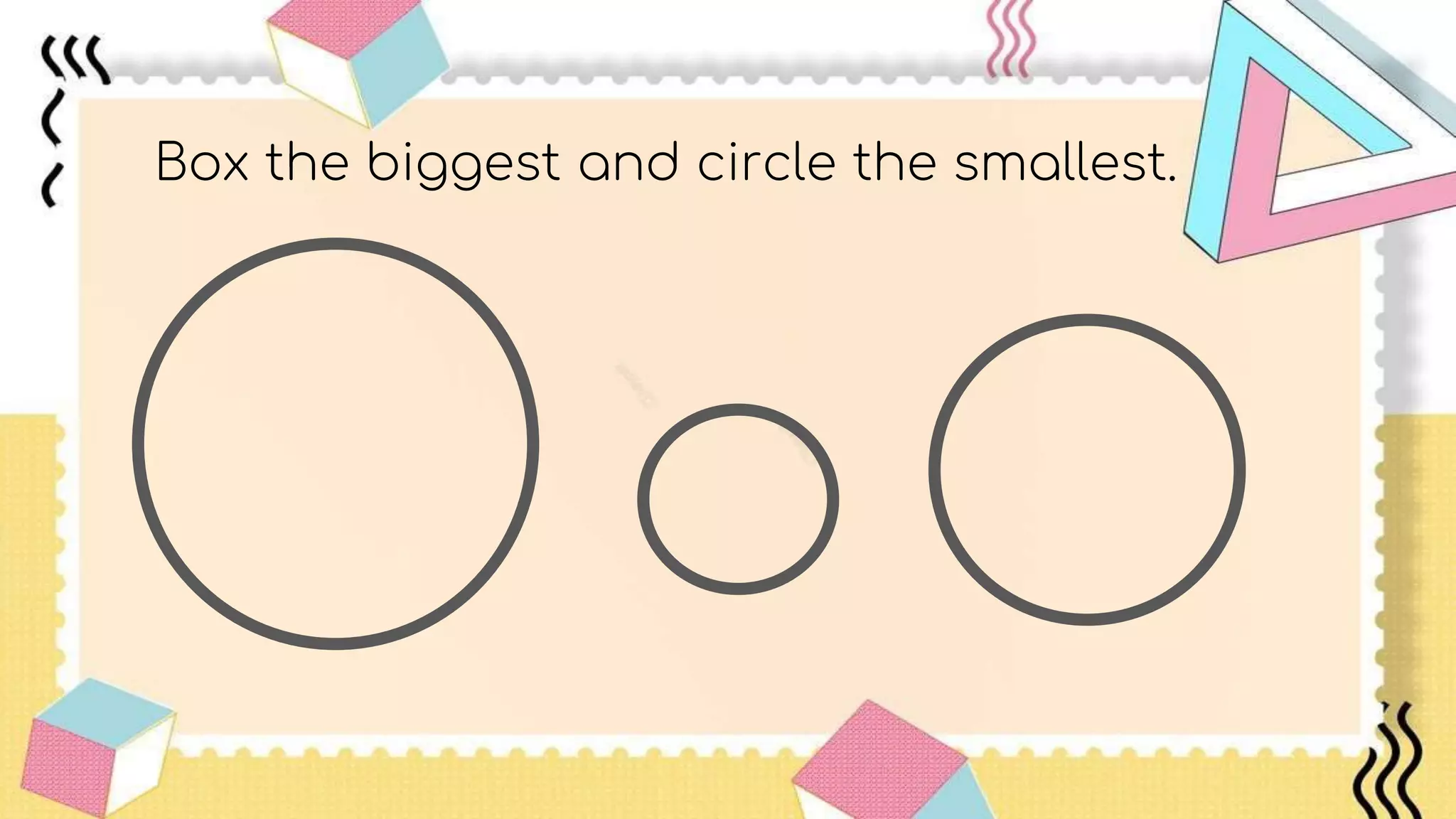 Box the biggest and circle the smallest.