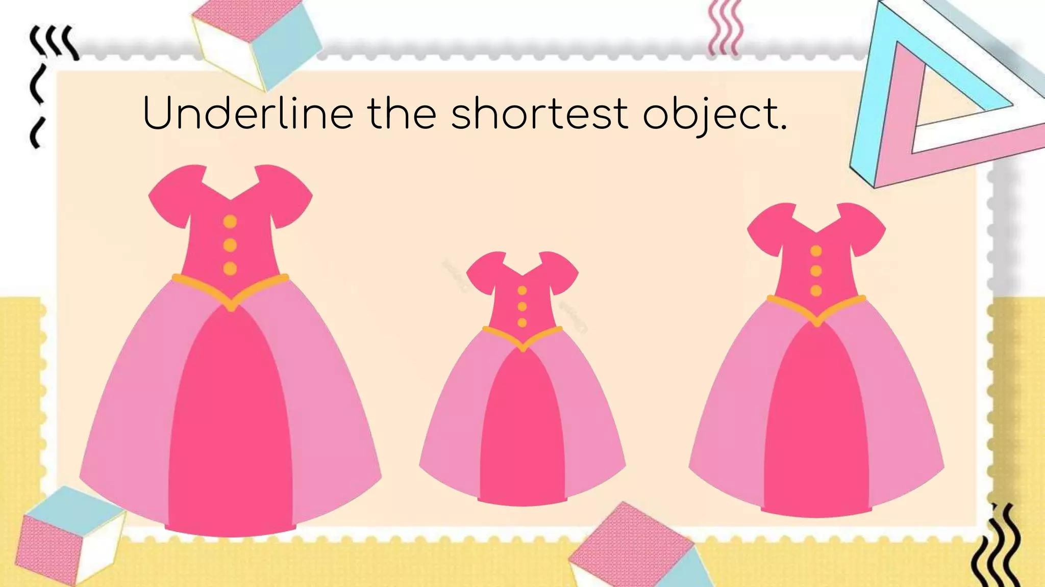 Underline the shortest object.