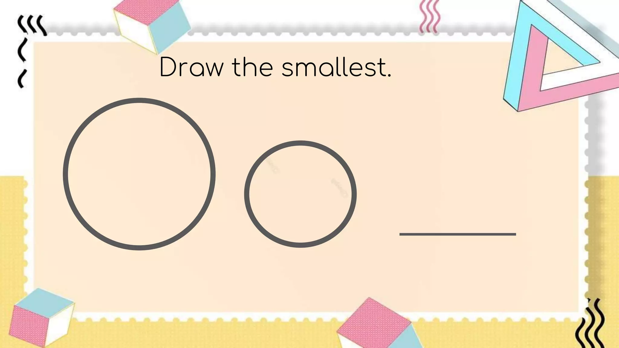 Draw the smallest.