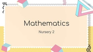 Mathematics
Nursery 2
 