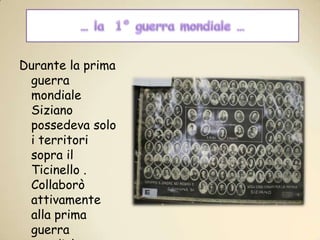 … la  1° guerra mondiale …Durante la prima guerra mondiale Siziano possedeva solo i territori sopra il Ticinello . Collaborò attivamente alla prima guerra mondiale inviando molti soldati tra i quali dodici morirono.
