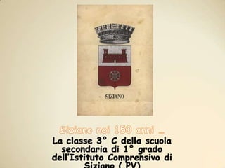 g Siziano nei 150 anni … La classe 3° C della scuola secondaria di 1° grado dell’Istituto Comprensivo di Siziano ( PV) 