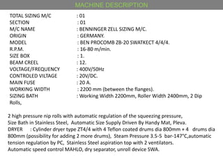 MACHINE DESCRIPTION
TOTAL SIZING M/C : 01
SECTION : 01
M/C NAME : BENNINGER ZELL SIZING M/C.
ORIGIN : GERMANY.
MODEL : BEN...