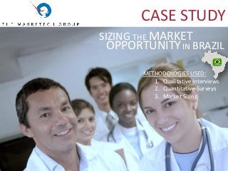 CASE STUDY
SIZING THE MARKET
OPPORTUNITYIN BRAZIL
METHODOLOGIES USED:
1. Qualitative Interviews
2. Quantitative Surveys
3. Market Sizing
 