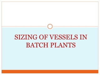 SIZING OF VESSELS IN
BATCH PLANTS
 