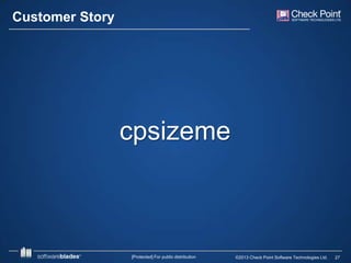 Customer Story

cpsizeme

[Protected] For public distribution

©2013 Check Point Software Technologies Ltd.

27

 