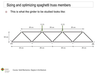 Course: Solid Mechanics. Degree in Architecture
Sizing and optimizing spaghetti truss members
 This is what the girder to be studied looks like:
 