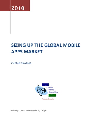 2010




SIZING UP THE GLOBAL MOBILE
APPS MARKET

CHETAN SHARMA




Industry Study Commissioned by Getjar
 