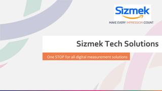 Sizmek Tech Solutions
One STOP for all digital measurement solutions
 