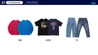 Introduction 주제 선정 배경
01
색감 디자인 핏
 