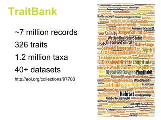 TraitBank
~7 million records
326 traits
1.2 million taxa
40+ datasets
http://eol.org/collections/97700
 