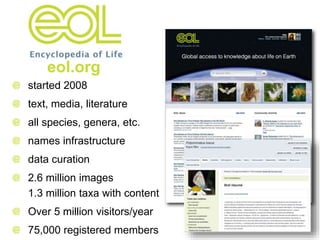 started 2008
text, media, literature
all species, genera, etc.
names infrastructure
data curation
2.6 million images
1.3 million taxa with content
Over 5 million visitors/year
75,000 registered members
eol.org
 