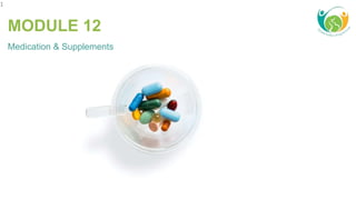 1
MODULE 12
Medication & Supplements
 
