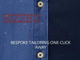 SIZZEU 
BESPOKE TAILORING ONE-CLICK 
AWAY 
 