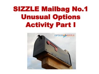 SIZZLE Mailbag No.1
Unusual Options
Activity Part I
 