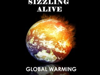 SIZZLING
ALIVE

GLOBAL WARMING

 
