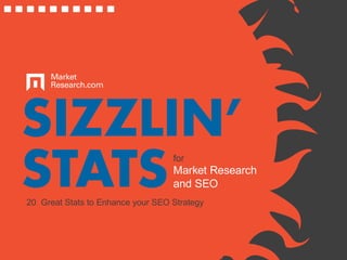 SIZZLIN’
STATSfor
Market Research
and SEO
20 Great Stats to Enhance your SEO Strategy
 