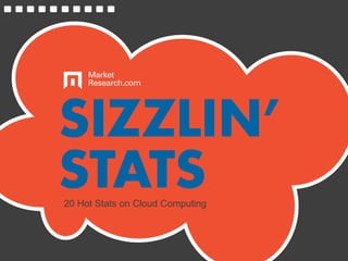 SIZZLIN’
STATS20 Hot Stats on Cloud Computing
 