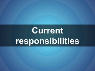 Current responsibilities