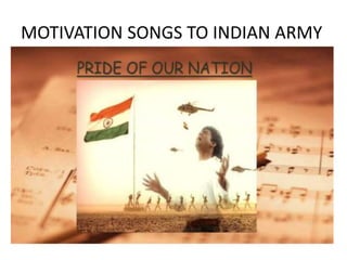 MOTIVATION SONGS TO INDIAN ARMY
 