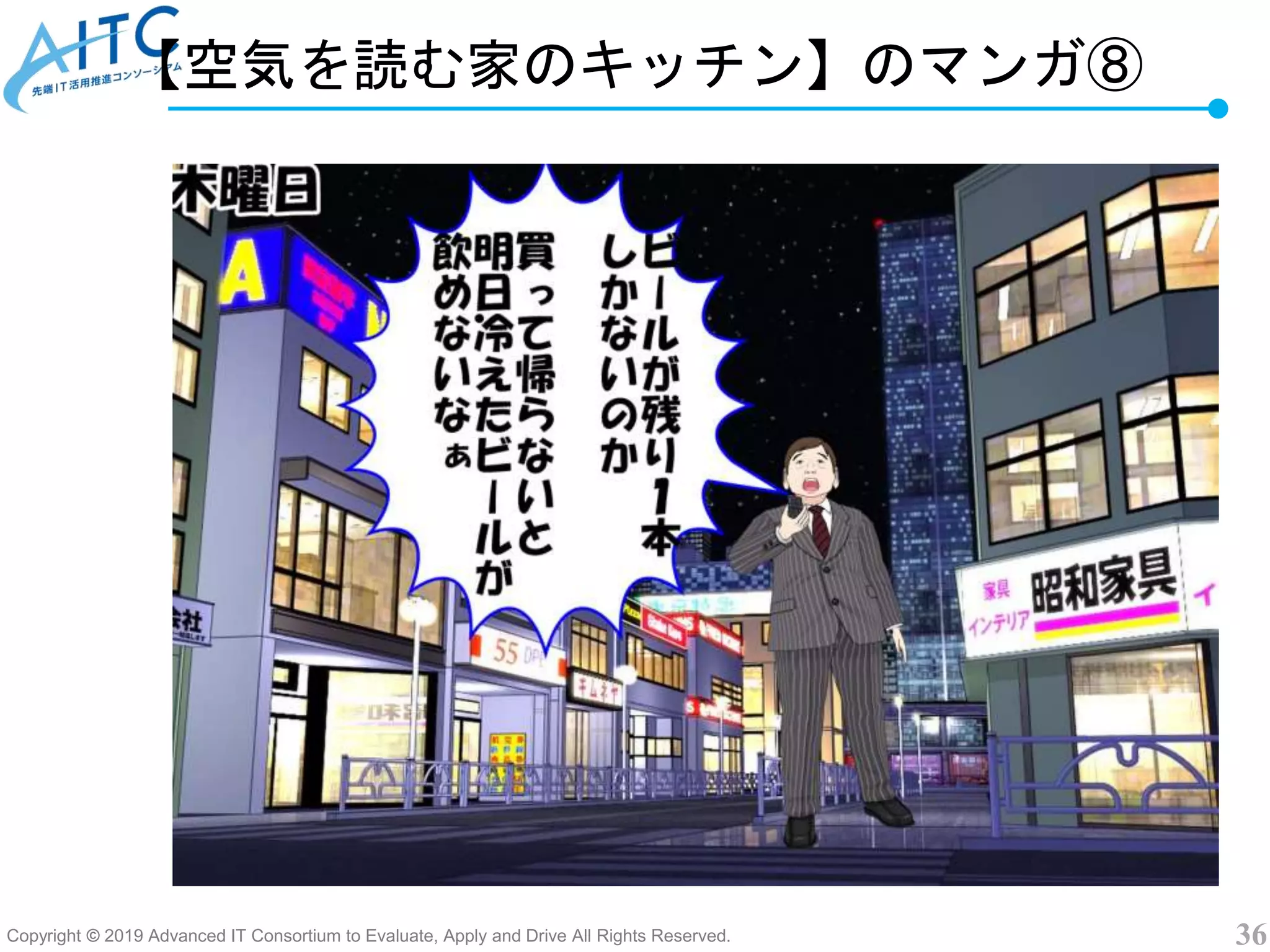 Copyright © 2019 Advanced IT Consortium to Evaluate, Apply and Drive All Rights Reserved. 36
【空気を読む家のキッチン】のマンガ⑧
 