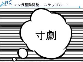 Copyright © 2019 Advanced IT Consortium to Evaluate, Apply and Drive All Rights Reserved. 42
マンガ駆動開発： ステップ３－１
寸劇
 