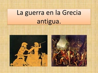 La guerra en la Grecia
antigua.
 